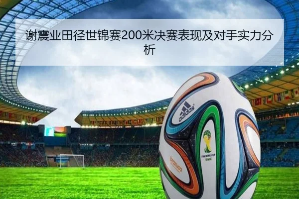谢震业田径世锦赛200米决赛表现及对手实力分析